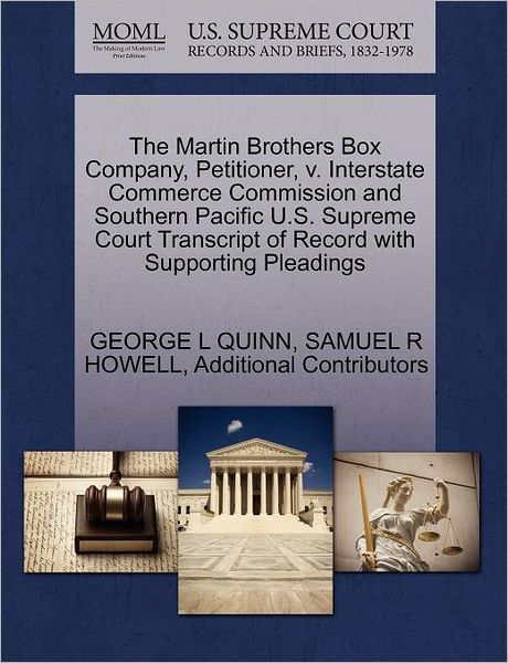 Cover for George L Quinn · The Martin Brothers Box Company, Petitioner, V. Interstate Commerce Commission and Southern Pacific U.S. Supreme Court Transcript of Record with Supporting Pleadings (Paperback Book) (2011)