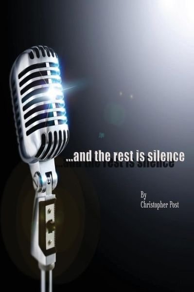 Christopher Post · . . .and the Rest is Silence (Paperback Book) (2013)
