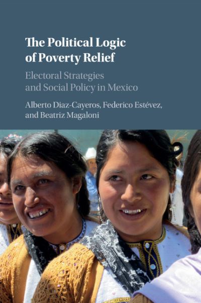 Cover for Diaz-Cayeros, Alberto (Stanford University, California) · The Political Logic of Poverty Relief: Electoral Strategies and Social Policy in Mexico - Cambridge Studies in Comparative Politics (Paperback Book) (2017)