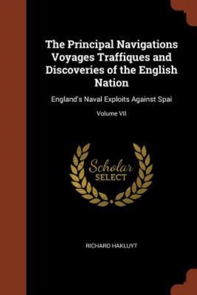 Cover for Richard Hakluyt · The Principal Navigations Voyages Traffiques and Discoveries of the English Nation England's Naval Exploits Against Spai; Volume VII (Taschenbuch) (2017)