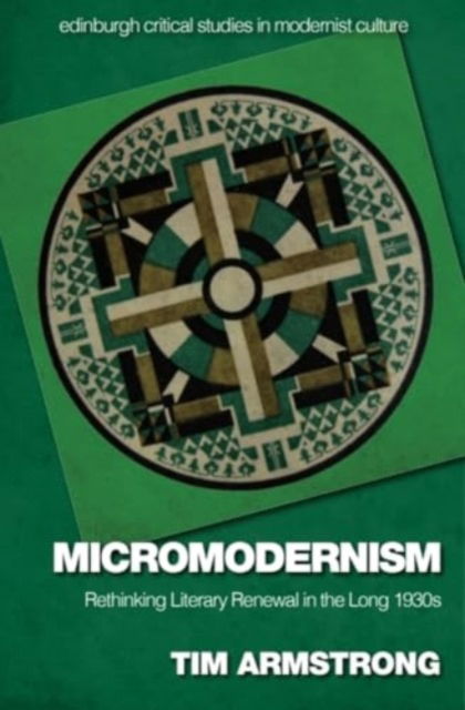 Cover for Tim Armstrong · Micromodernism: Rethinking Literary Renewal in the Long 1930s - Edinburgh Critical Studies in Modernist Culture (Hardcover Book) (2025)