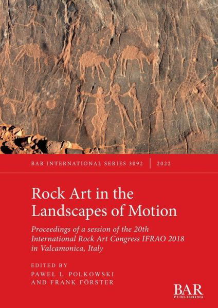 Rock Art in the Landscapes of Motion: Proceedings of a session of the 20th International Rock Art Congress IFRAO 2018 in Valcamonica, Italy - Pawel L. Polkowski - Books - BAR Publishing - 9781407359892 - July 29, 2022