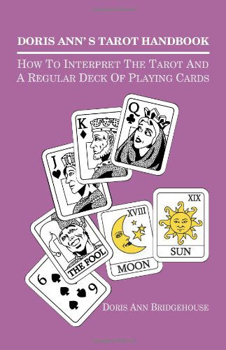 Doris Ann's Tarot Handbook: How to Interpret the Tarot and a Regular Deck of Playing Cards - Doris Ann Bridgehouse - Books - BookSurge Publishing - 9781419622892 - February 1, 2006
