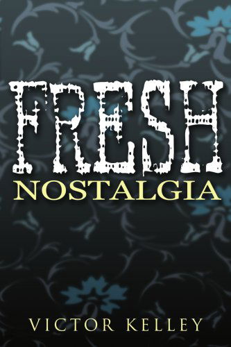 Fresh Nostalgia - Victor Kelley - Książki - AuthorHouse - 9781425955892 - 1 września 2006