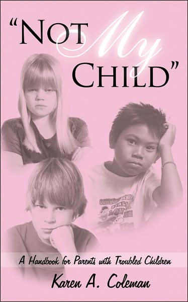 Cover for Karen Coleman · &quot;Not My Child&quot;: a Handbook for Parents with Troubled Children (Paperback Book) (2007)