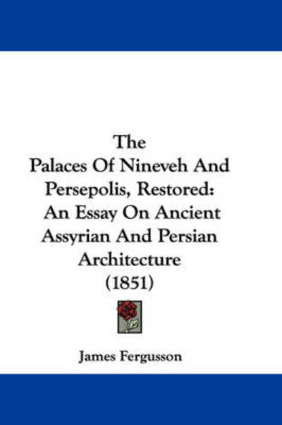 Cover for James Fergusson · The Palaces of Nineveh and Persepolis, Restored: an Essay on Ancient Assyrian and Persian Architecture (1851) (Pocketbok) (2008)