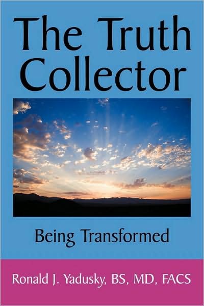 Cover for Bs Md Facs Ronald J Yadusky · The Truth Collector: Being Transformed (Paperback Book) (2009)