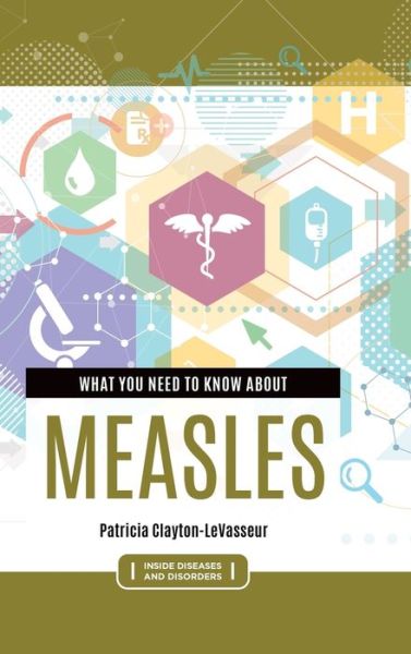 Cover for Patricia Clayton-LeVasseur · What You Need to Know about Measles - Inside Diseases and Disorders (Hardcover bog) (2022)
