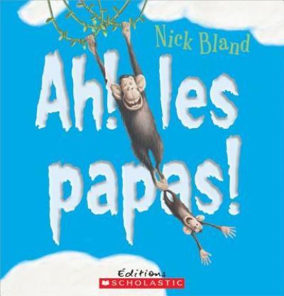 Ah! Les Papas! - Nick Bland - Boeken - Scholastic - 9781443113892 - 1 mei 2012