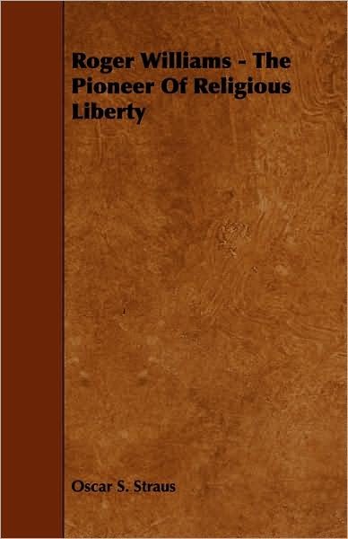 Oscar S. Straus · Roger Williams - the Pioneer of Religious Liberty (Pocketbok) (2009)