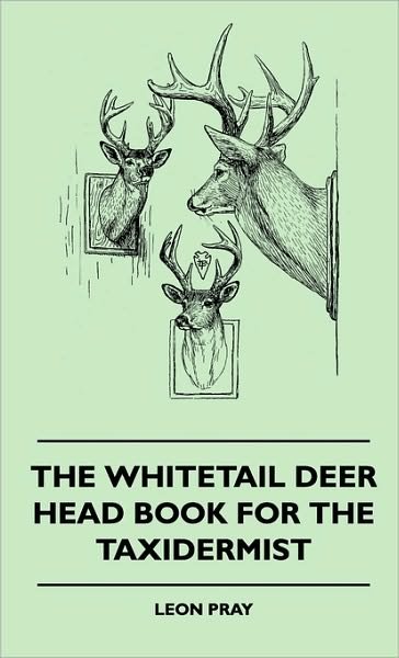 Cover for Leon Pray · The Whitetail Deer Head Book for the Taxidermist (Gebundenes Buch) (2010)