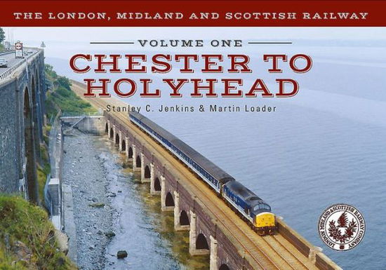 Cover for Stanley C. Jenkins · The London, Midland and Scottish Railway Volume One Chester to Holyhead - The London, Midland and Scottish Railway (Paperback Book) (2015)