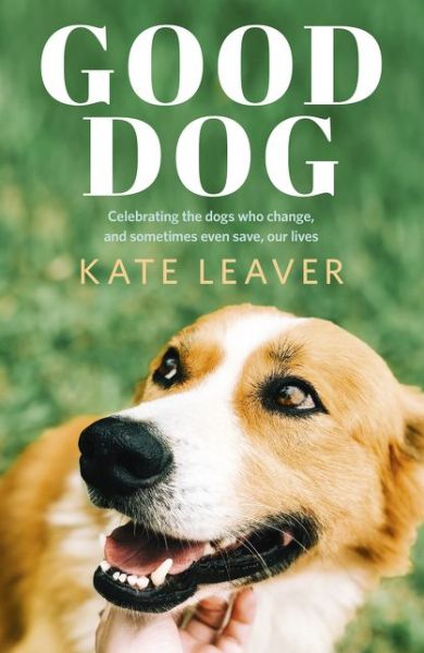 Cover for Kate Leaver · Good Dog: Celebrating dogs who change, and sometimes even save, our lives (Paperback Book) (2020)