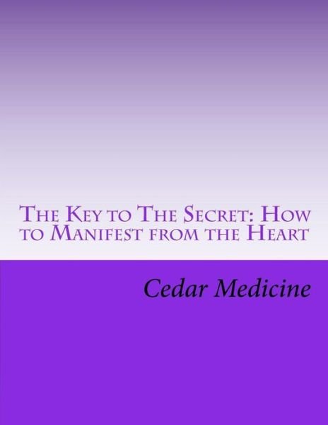 Cover for Cedar Medicine · The Key to the Secret: How to Manifest from the Heart (Taschenbuch) (2012)