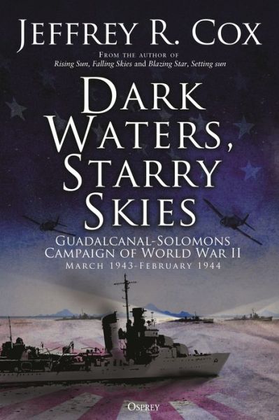 Cover for Jeffrey Cox · Dark Waters, Starry Skies: The Guadalcanal-Solomons Campaign, March–October 1943 (Hardcover Book) (2023)