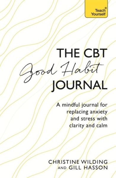 Cover for Christine Wilding · CBT Good Habit Journal: A mindful journal for replacing anxiety and stress with clarity and calm (Paperback Book) (2018)