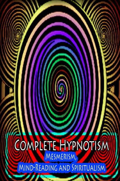 Cover for A Alpheus · Complete Hypnotism: Mesmerism, Mind-reading and Spiritualism (Paperback Book) (2012)