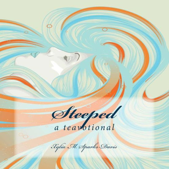 Cover for Xylia M Sparks-davis · Steeped: a Tea-votional (Paperback Book) (2014)