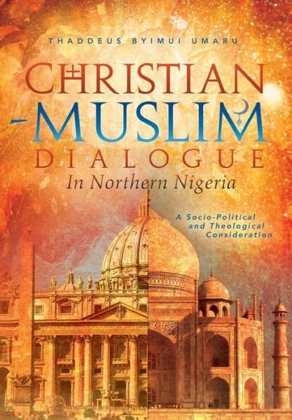 Cover for Thaddeus Byimui Umaru · Christian-muslim Dialogue in Northern Nigeria: a Socio-political and Theological Consideration (Innbunden bok) (2013)