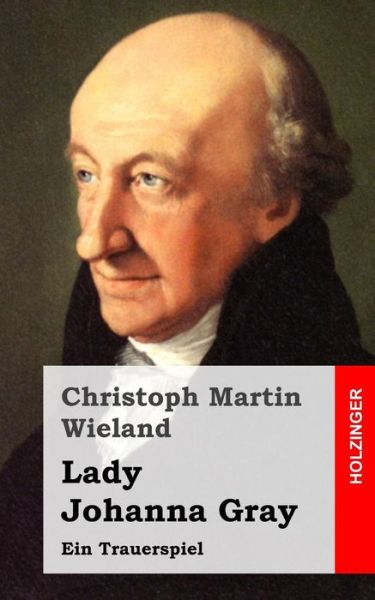 Cover for Christoph Martin Wieland · Lady Johanna Gray: Ein Trauerspiel (Pocketbok) (2013)