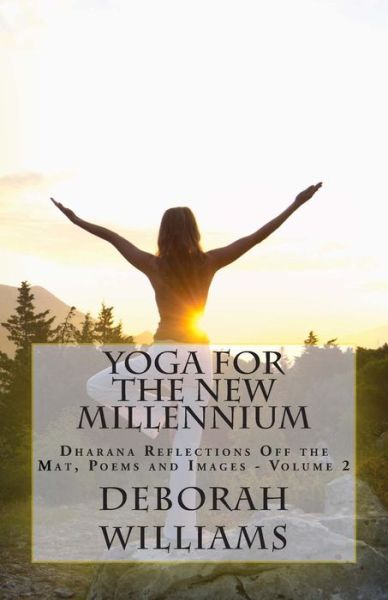 Cover for Deborah Williams · Yoga for the New Millennium: Dharana Reflections off the Mat, Poems and Images - Volume 2 (Paperback Book) (2014)