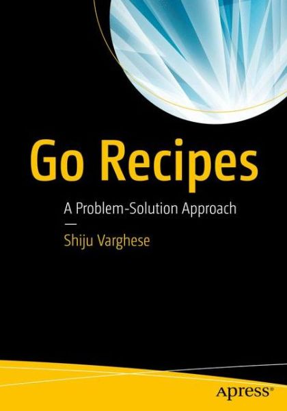 Cover for Shiju Varghese · Go Recipes: A Problem-Solution Approach (Paperback Book) [1st edition] (2016)