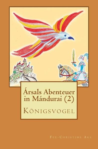 Cover for Fee-christine Aks · Arsals Abenteuer in Mandurai: Konigsvogel (Pocketbok) (2013)