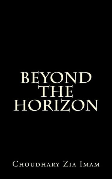 Beyond the Horizon - Choudhary Zia Imam - Bøger - Createspace - 9781495341892 - 9. februar 2014