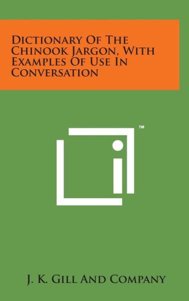 Cover for J K Gill and Company · Dictionary of the Chinook Jargon, with Examples of Use in Conversation (Hardcover Book) (2014)