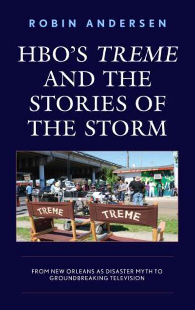 HBO's Treme and the Stories of the Storm: From New Orleans as Disaster Myth to Groundbreaking Television - Robin Andersen - Books - Bloomsbury Publishing Plc - 9781498519892 - November 20, 2017