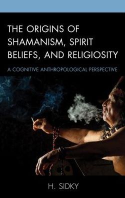 Cover for H. Sidky · The Origins of Shamanism, Spirit Beliefs, and Religiosity: A Cognitive Anthropological Perspective (Inbunden Bok) (2017)