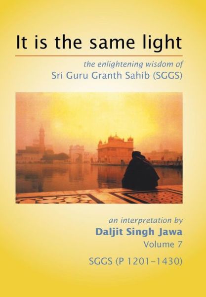 Cover for Daljit Singh Jawa · It is the Same Light: the Enlightening Wisdom of Sri Guru Granth Sahib (Sggs) Volume 7: Sggs (P 1201-1430) (Hardcover Book) (2015)