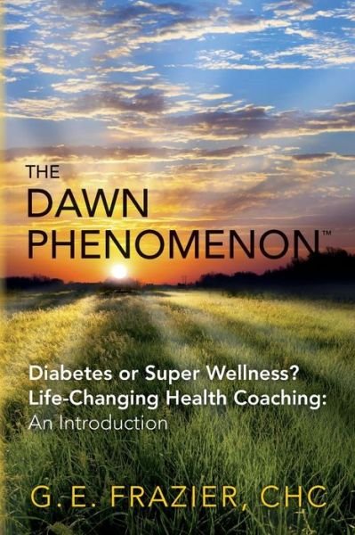 Cover for Chc G E Frazier · The Dawn Phenomenon: Diabetes or Super Wellness? Life Changing Health Coaching an Introduction (Paperback Book) (2015)