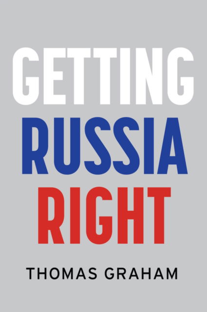 Getting Russia Right - Thomas Graham - Książki - John Wiley and Sons Ltd - 9781509556892 - 24 listopada 2023