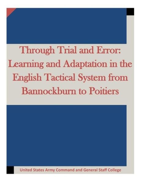Cover for United States Army Command and General S · Through Trial and Error: Learning and Adaptation in the English Tactical System from Bannockburn to Poitiers (Paperback Book) (2015)