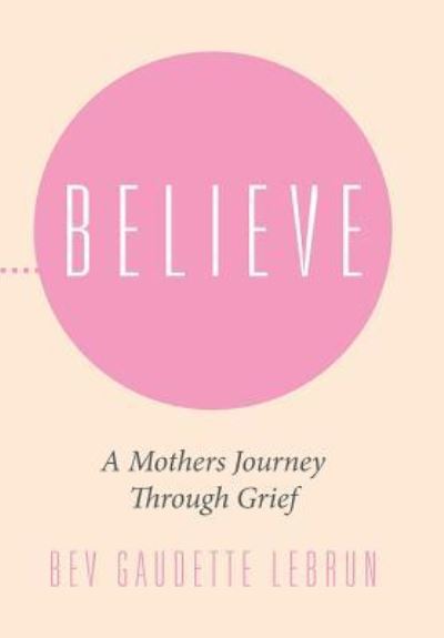 Cover for Bev Gaudette Lebrun · Believe (Hardcover Book) (2016)