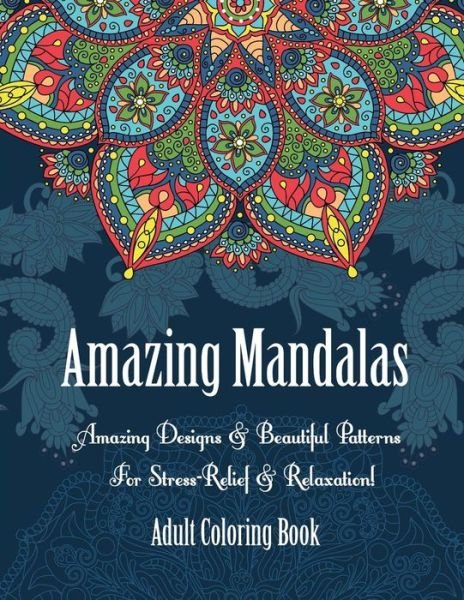 Cover for Oancea Camelia · Adult Coloring Book- Amazing Mandalas: Amazing Designs &amp; Beautiful Patterns for Stress-relief &amp; Relaxation! (Pocketbok) (2015)