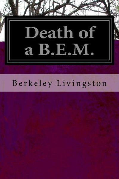 Death of a B.E.M. - Berkeley Livingston - Książki - Createspace Independent Publishing Platf - 9781518635892 - 16 października 2015
