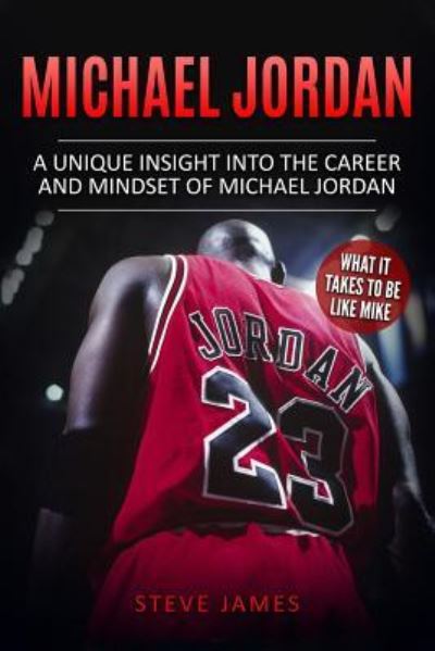 Cover for Steve James · Michael Jordan: A Unique Insight into the Career and Mindset of Michael Jordan - Basketball Biographies in Black&amp;white (Taschenbuch) (2017)