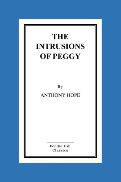 The Intrusions of Peggy - Anthony Hope - Books - CreateSpace Independent Publishing Platf - 9781523600892 - January 20, 2016