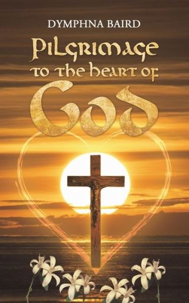 Pilgrimage to the Heart of God - Dymphna Baird - Bücher - Austin Macauley Publishers - 9781528928892 - 30. Januar 2019