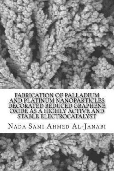 Cover for Nada Sami Ahmed Al - Janabi · Fabrication of Palladium and Platinum Nanoparticles Decorated Reduced Graphene Oxide as a Highly Active and Stable Electrocatalyst (Pocketbok) (2016)