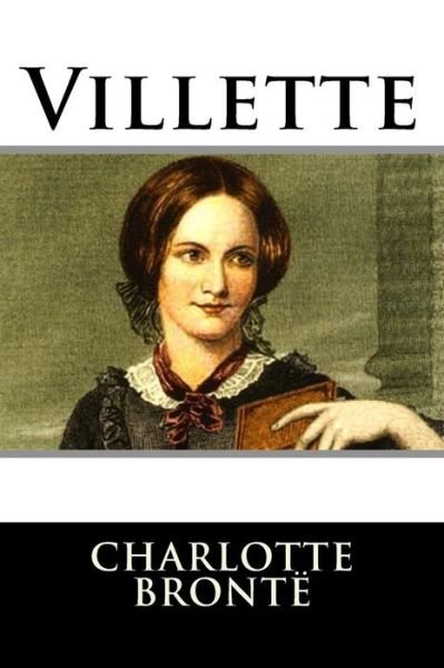 Villette - Charlotte Bronte - Boeken - Createspace Independent Publishing Platf - 9781536893892 - 4 augustus 2016