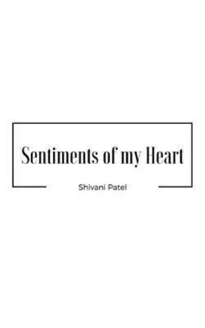 Sentiments of my Heart - Shivani Patel - Książki - Createspace Independent Publishing Platf - 9781537081892 - 17 października 2016