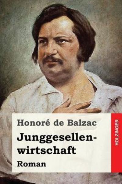 Junggesellenwirtschaft - Honore de Balzac - Książki - Createspace Independent Publishing Platf - 9781539384892 - 7 października 2016