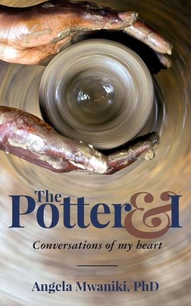 Cover for Mwaniki, PhD, Angela · The Potter &amp; I (Taschenbuch) (2017)