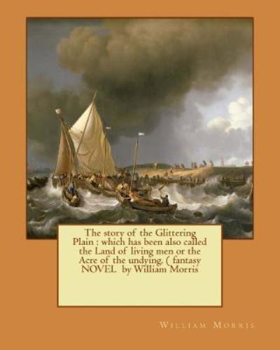 The story of the Glittering Plain - William Morris - Books - Createspace Independent Publishing Platf - 9781544669892 - March 13, 2017