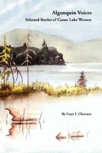 Cover for Gaye I. Clemson · Algonquin Voices - Selected Stories of Canoe Lake Women (Paperback Book) (2007)