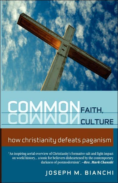 Cover for Joseph Bianchi · Common Faith, Common Culture: How Christianity Defeats Paganism (Paperback Book) (2007)