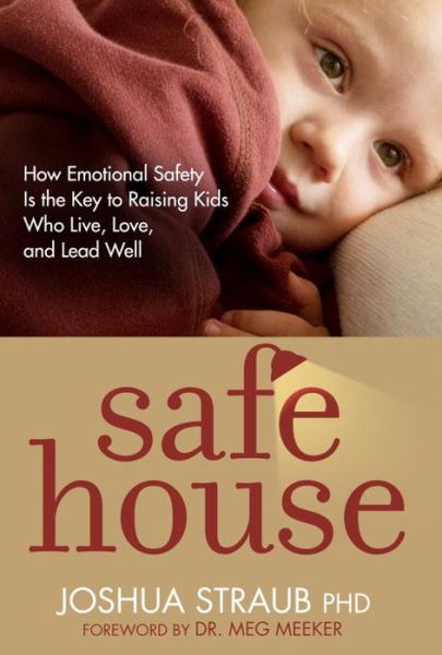 Cover for Straub, Dr Joshua, Ph.d · Safe House : How Emotional Safety is the Key to Raising Kids Who Live, Love, and Lead Well (Paperback Book) (2015)